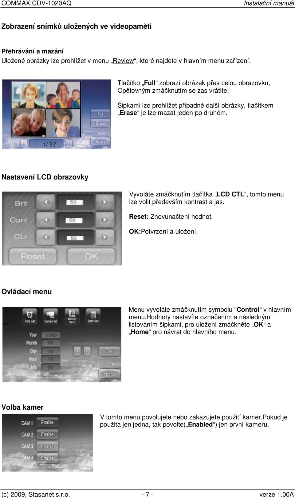 Nastavení LCD obrazovky Vyvoláte zmáčknutím tlačítka LCD CTL, tomto menu lze volit především kontrast a jas. Reset: Znovunačtení hodnot. OK:Potvrzení a uložení.