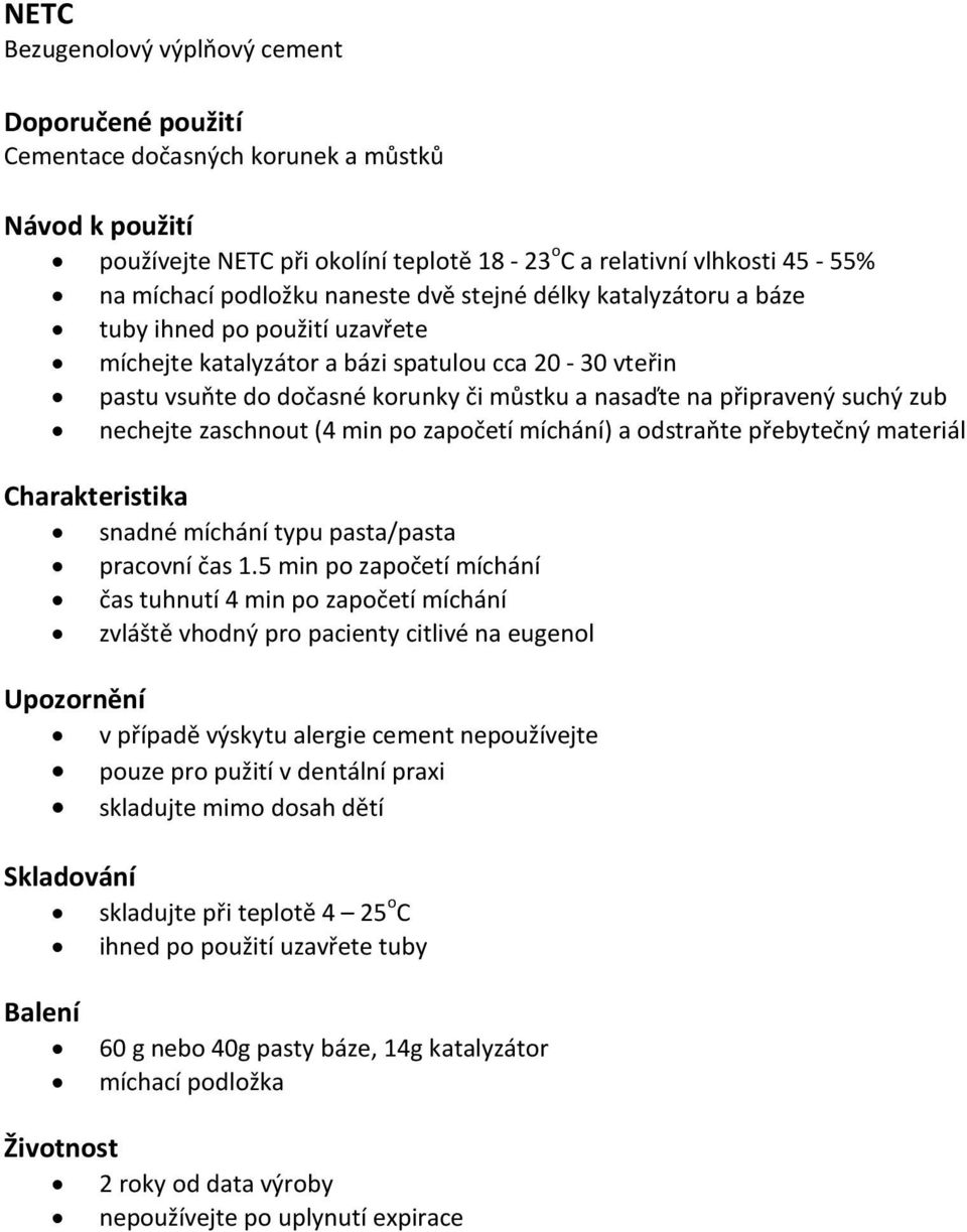 nechejte zaschnout (4 min po započetí míchání) a odstraňte přebytečný materiál Charakteristika snadné míchání typu pasta/pasta pracovní čas 1.