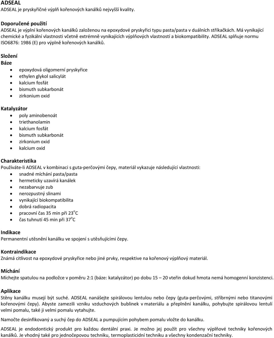Má vynikající chemické a fyzikální vlastnosti včetně extrémně vynikajících výplňových vlastností a biokompatibility. ADSEAL splňuje normu ISO6876: 1986 (E) pro výplně kořenových kanálků.