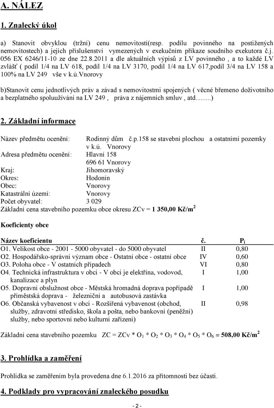 2011 a dle aktuálních výpisů z LV povinného, a to každé LV zvlášť ( podíl 1/4 na LV 618, podíl 1/4 na LV 3170, podíl 1/4 na LV 617,podíl 3/4 na LV 158 a 100% na LV 249 vše v k.ú.