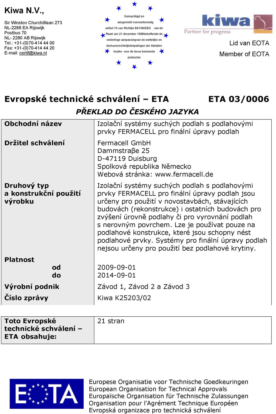 der lidstaten inzake voor de bouw bestemde producten Lid van EOTA Member of EOTA Evropské technické schválení ETA ETA 03/0006 Obchodní název Držitel schválení Druhový typ a konstrukční použití