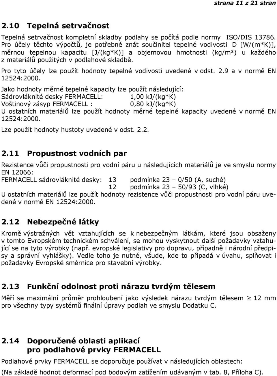 skladbě. Pro tyto účely lze použít hodnoty tepelné vodivosti uvedené v odst. 2.9 a v normě EN 12524:2000.