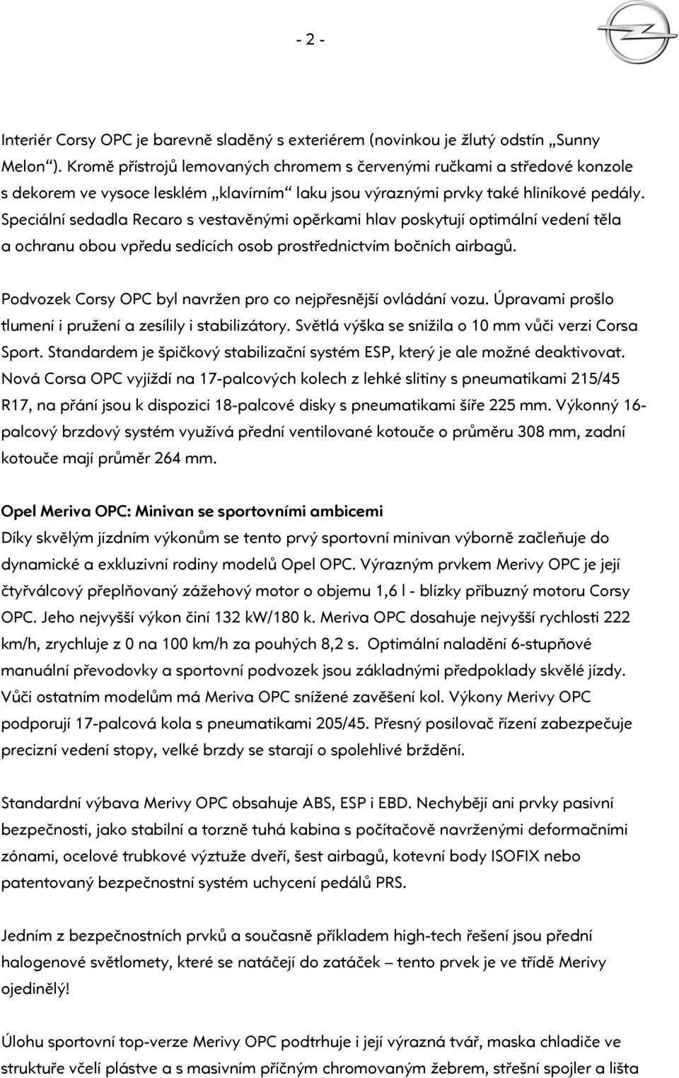 Speciální sedadla Recaro s vestavěnými opěrkami hlav poskytují optimální vedení těla a ochranu obou vpředu sedících osob prostřednictvím bočních airbagů.