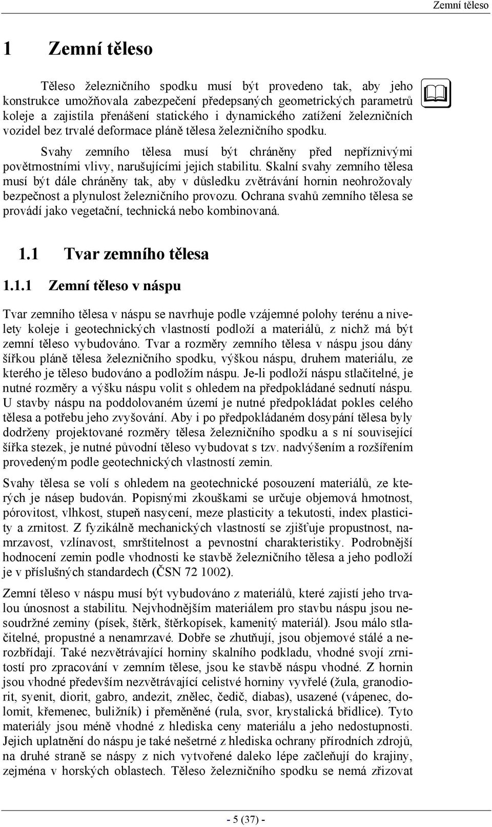 Svahy zemního tělesa musí být chráněny před nepříznivými povětrnostními vlivy, narušujícími jejich stabilitu.