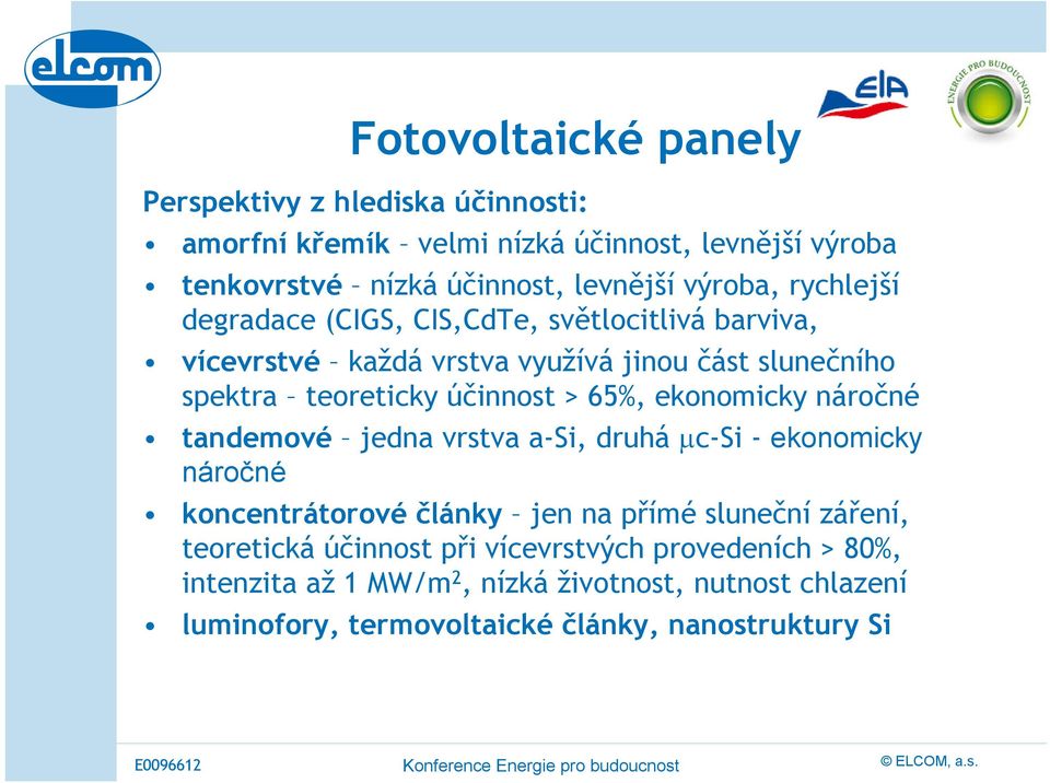 > 65%, ekonomicky náročné tandemové jedna vrstva a-si, druhá μc-si - ekonomicky náročné koncentrátorové články jen na přímé sluneční záření,