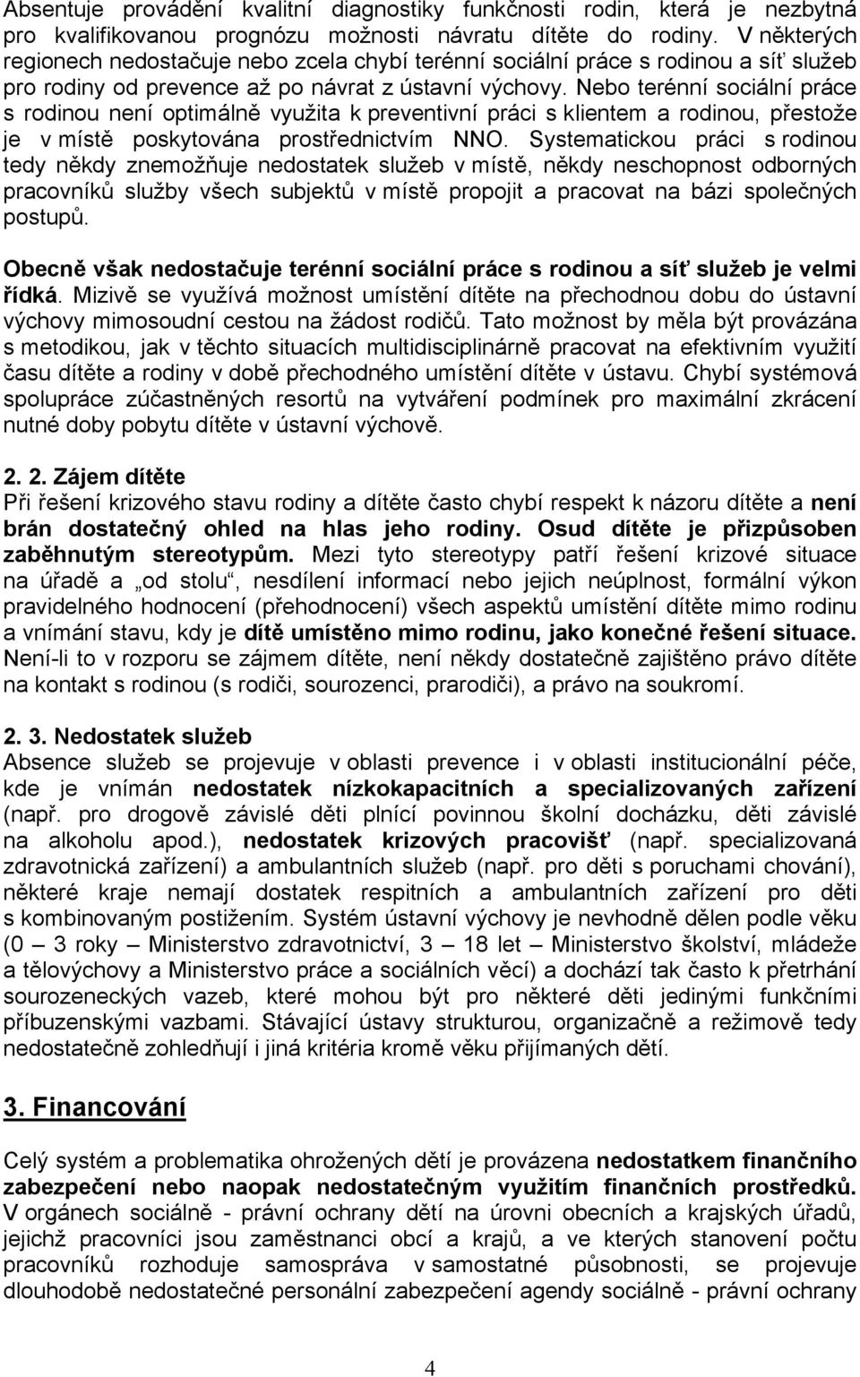 Nebo terénní sociální práce s rodinou není optimálně využita k preventivní práci s klientem a rodinou, přestože je v místě poskytována prostřednictvím NNO.