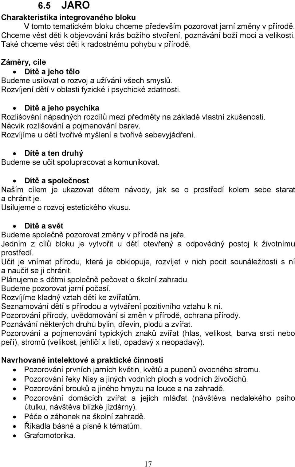 Záměry, cíle Dítě a jeho tělo Budeme usilovat o rozvoj a užívání všech smyslů. Rozvíjení dětí v oblasti fyzické i psychické zdatnosti.