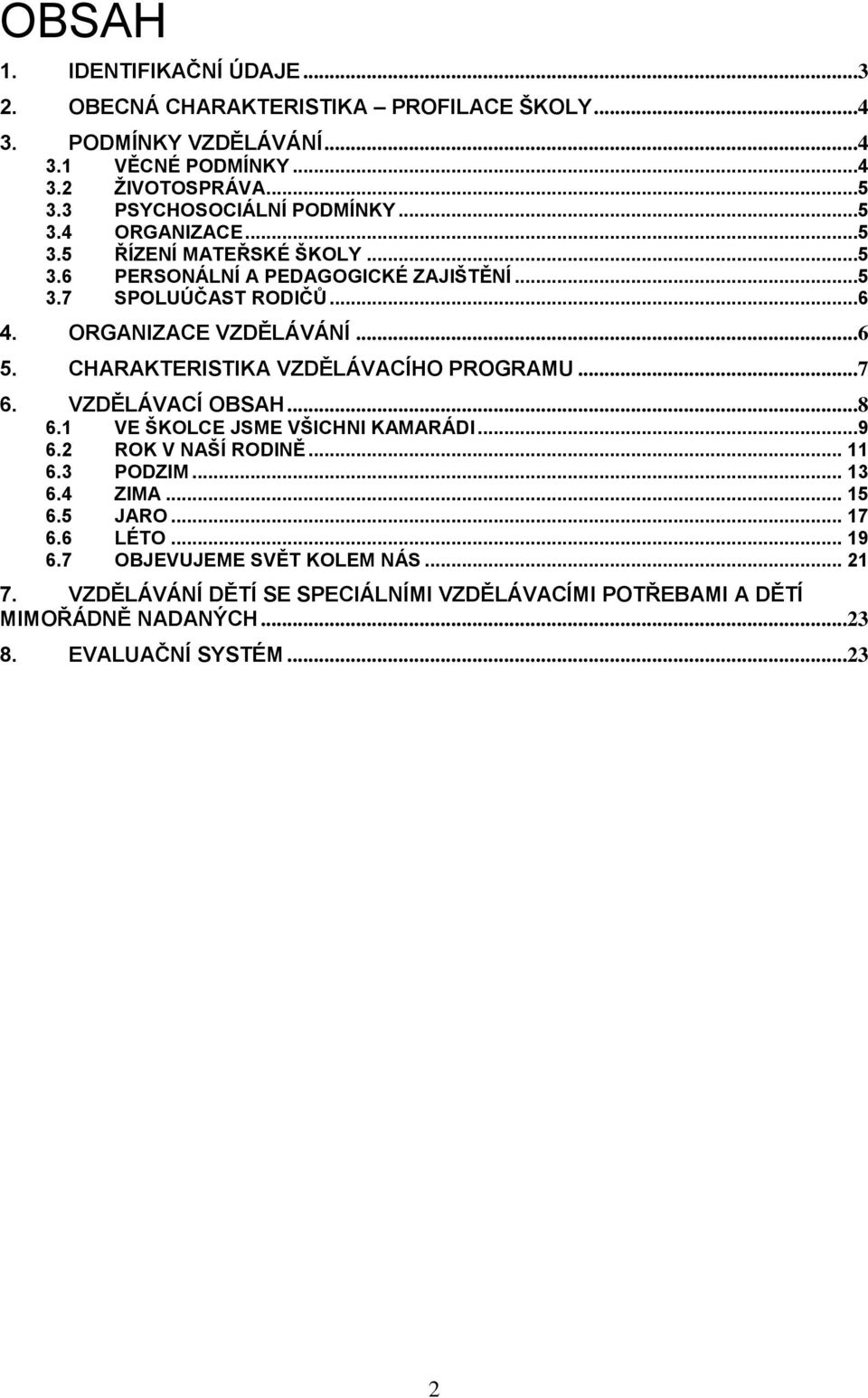 ORGANIZACE VZDĚLÁVÁNÍ...6 5. CHARAKTERISTIKA VZDĚLÁVACÍHO PROGRAMU...7 6. VZDĚLÁVACÍ OBSAH...8 6.1 VE ŠKOLCE JSME VŠICHNI KAMARÁDI...9 6.2 ROK V NAŠÍ RODINĚ... 11 6.