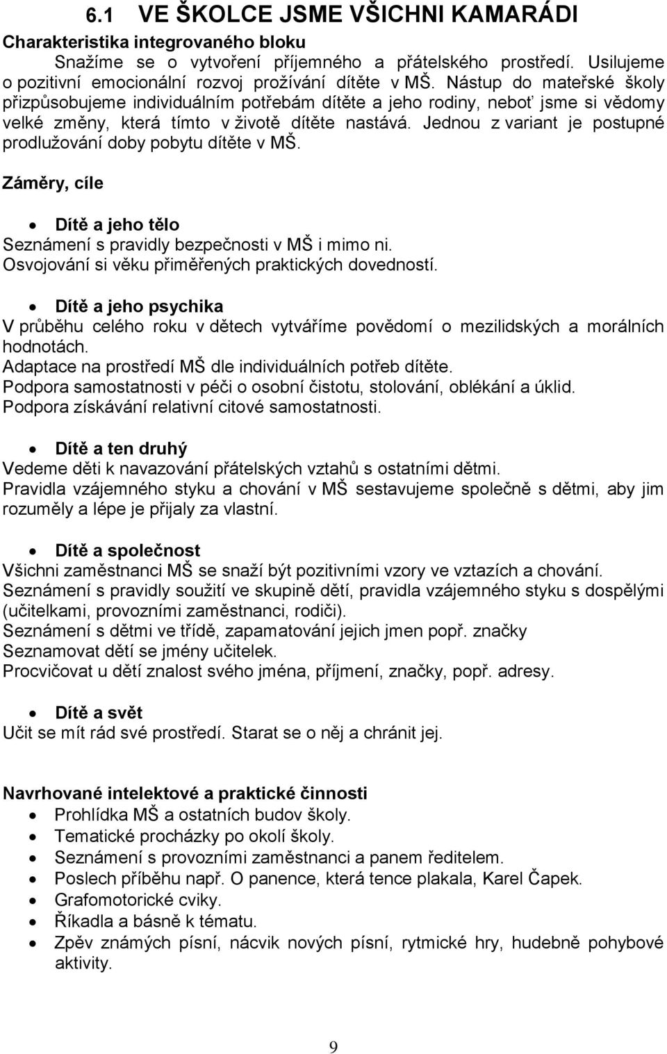 Jednou z variant je postupné prodlužování doby pobytu dítěte v MŠ. Záměry, cíle Dítě a jeho tělo Seznámení s pravidly bezpečnosti v MŠ i mimo ni. Osvojování si věku přiměřených praktických dovedností.