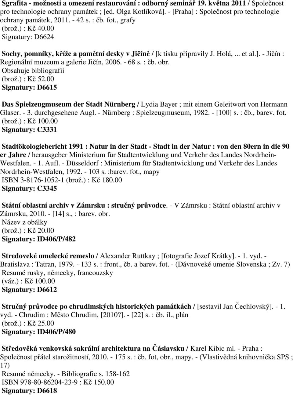 - 68 s. : čb. obr. Obsahuje bibliografii (brož.) : Kč 52.00 Signatury: D6615 Das Spielzeugmuseum der Stadt Nürnberg / Lydia Bayer ; mit einem Geleitwort von Hermann Glaser. - 3. durchgesehene Augl.