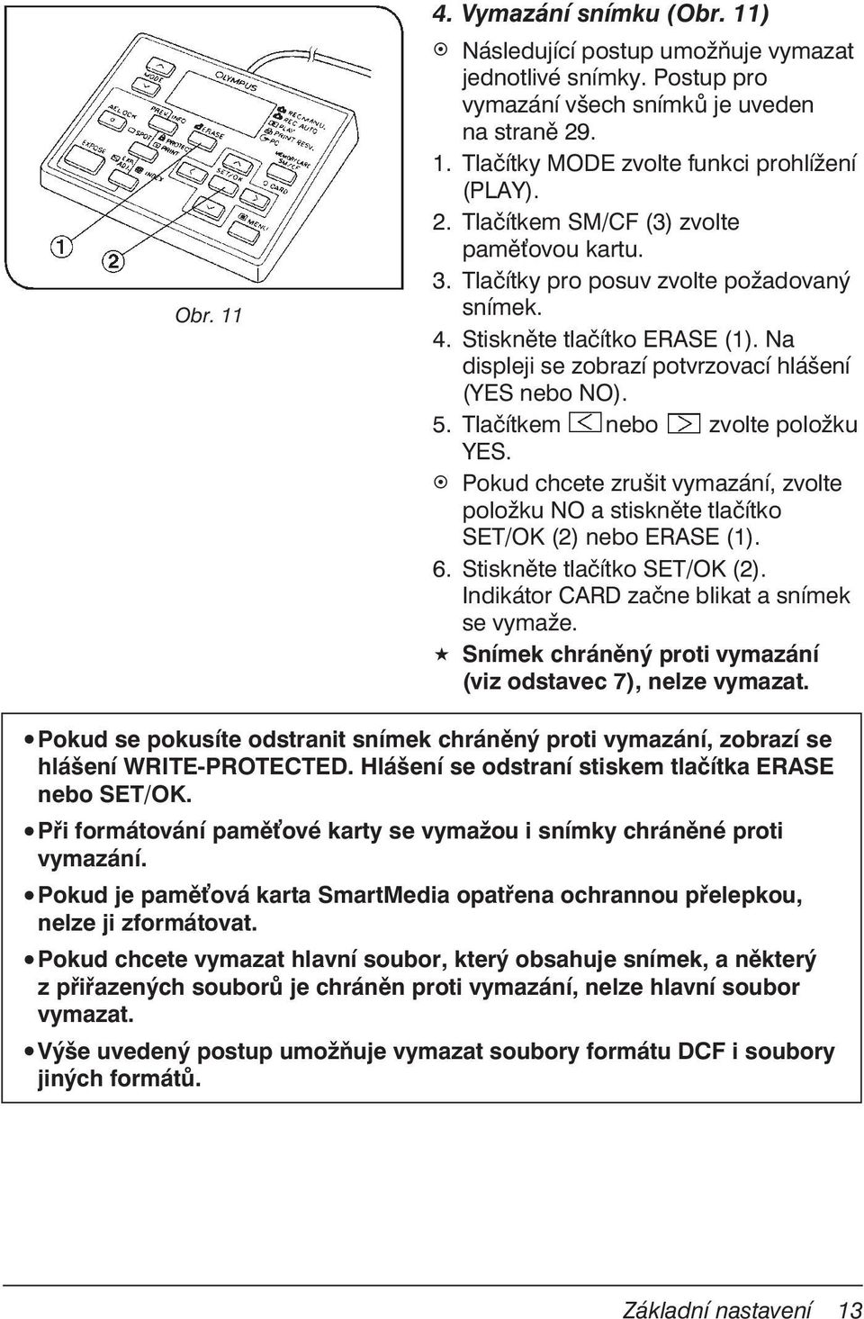 Tlačítkem nebo zvolte položku YES. Pokud chcete zrušit vymazání, zvolte položku NO a stiskněte tlačítko SET/OK (2) nebo ERASE (1). 6. Stiskněte tlačítko SET/OK (2).