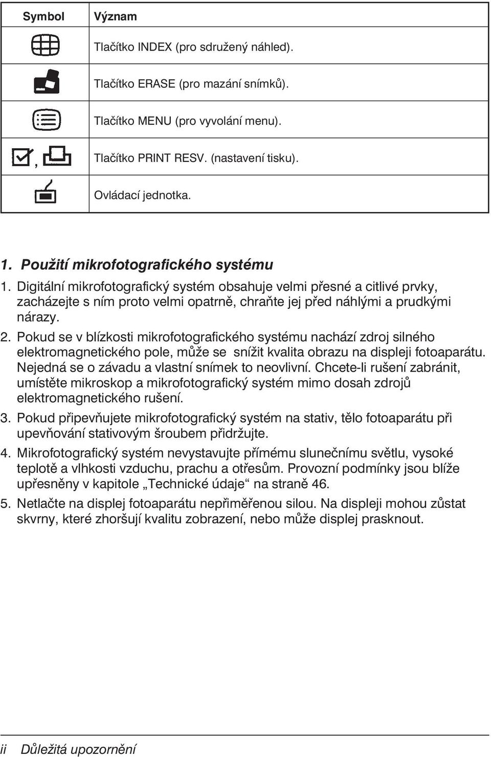 Pokud se v blízkosti mikrofotografického systému nachází zdroj silného elektromagnetického pole, může se snížit kvalita obrazu na displeji fotoaparátu.