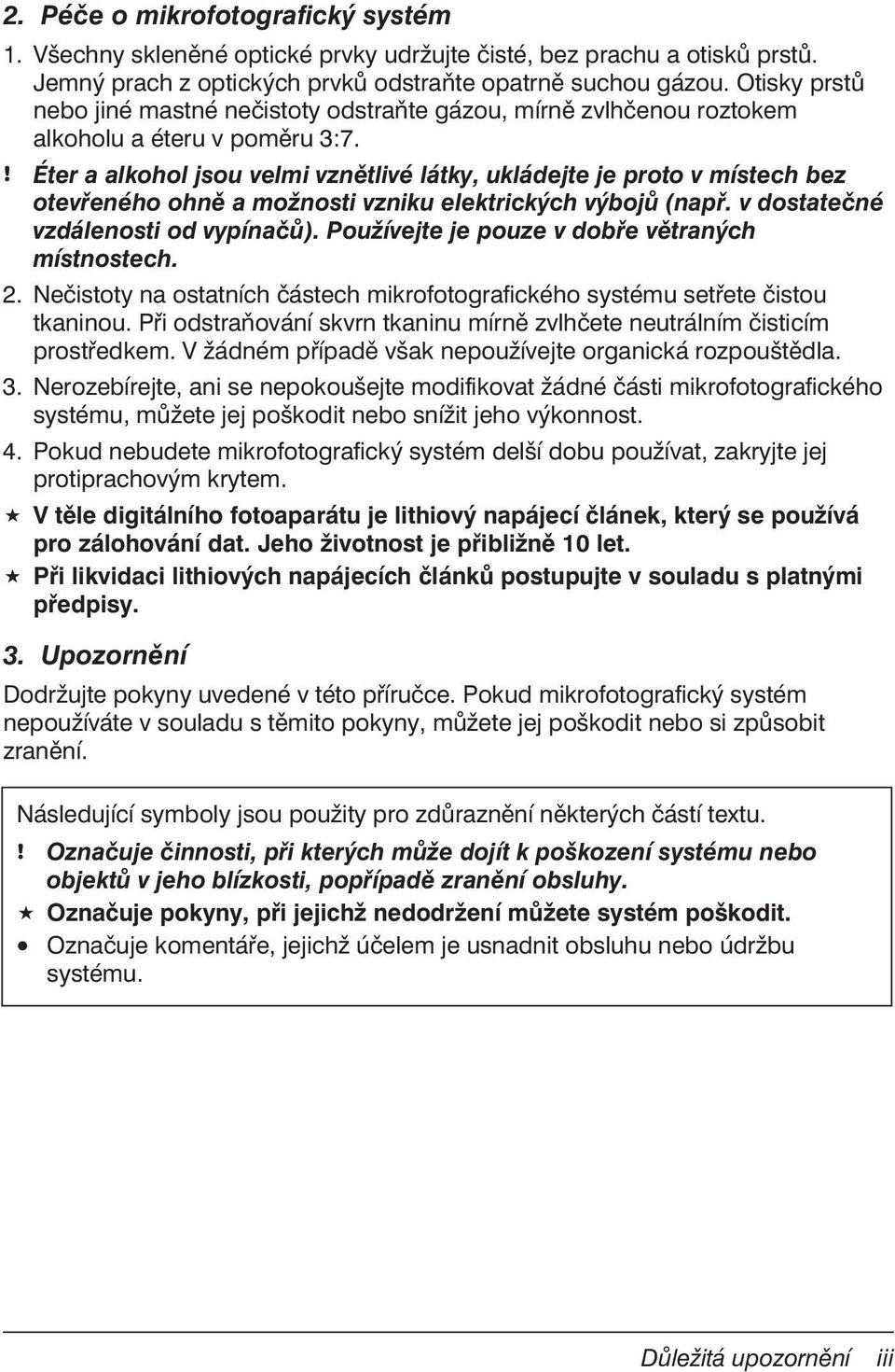 ! Éter a alkohol jsou velmi vznětlivé látky, ukládejte je proto v místech bez otevřeného ohně a možnosti vzniku elektrických výbojů (např. v dostatečné vzdálenosti od vypínačů).