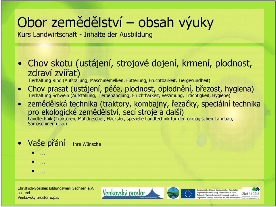 (Aufstallung, Tierbehandlung, Fruchtbarkeit, Besamung, Trächtigkeit, Hygiene) zemědělská technika (traktory, kombajny, řezačky, speciální technika pro ekologické