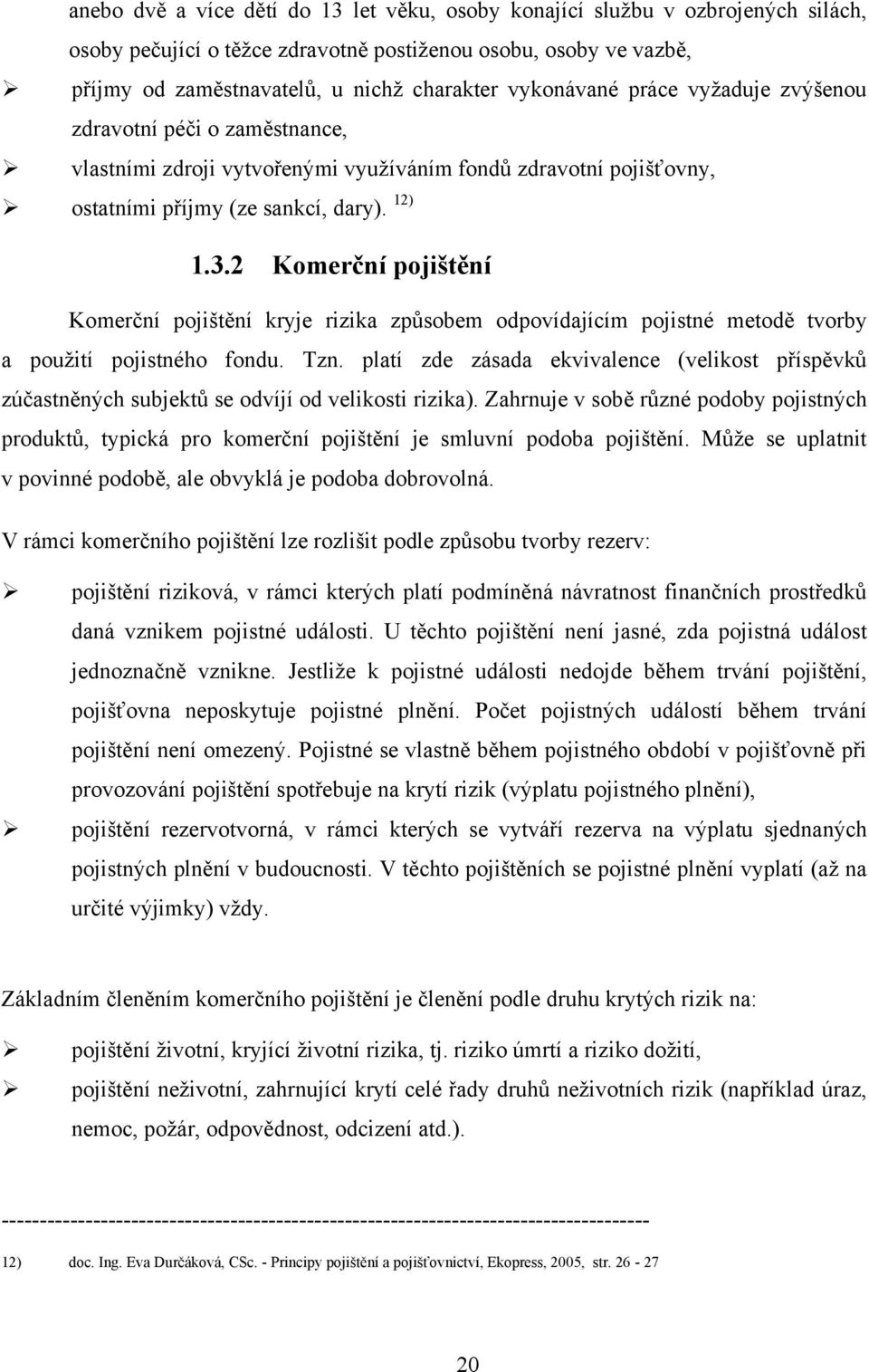 2 Komerční pojištění Komerční pojištění kryje rizika způsobem odpovídajícím pojistné metodě tvorby a pouţití pojistného fondu. Tzn.