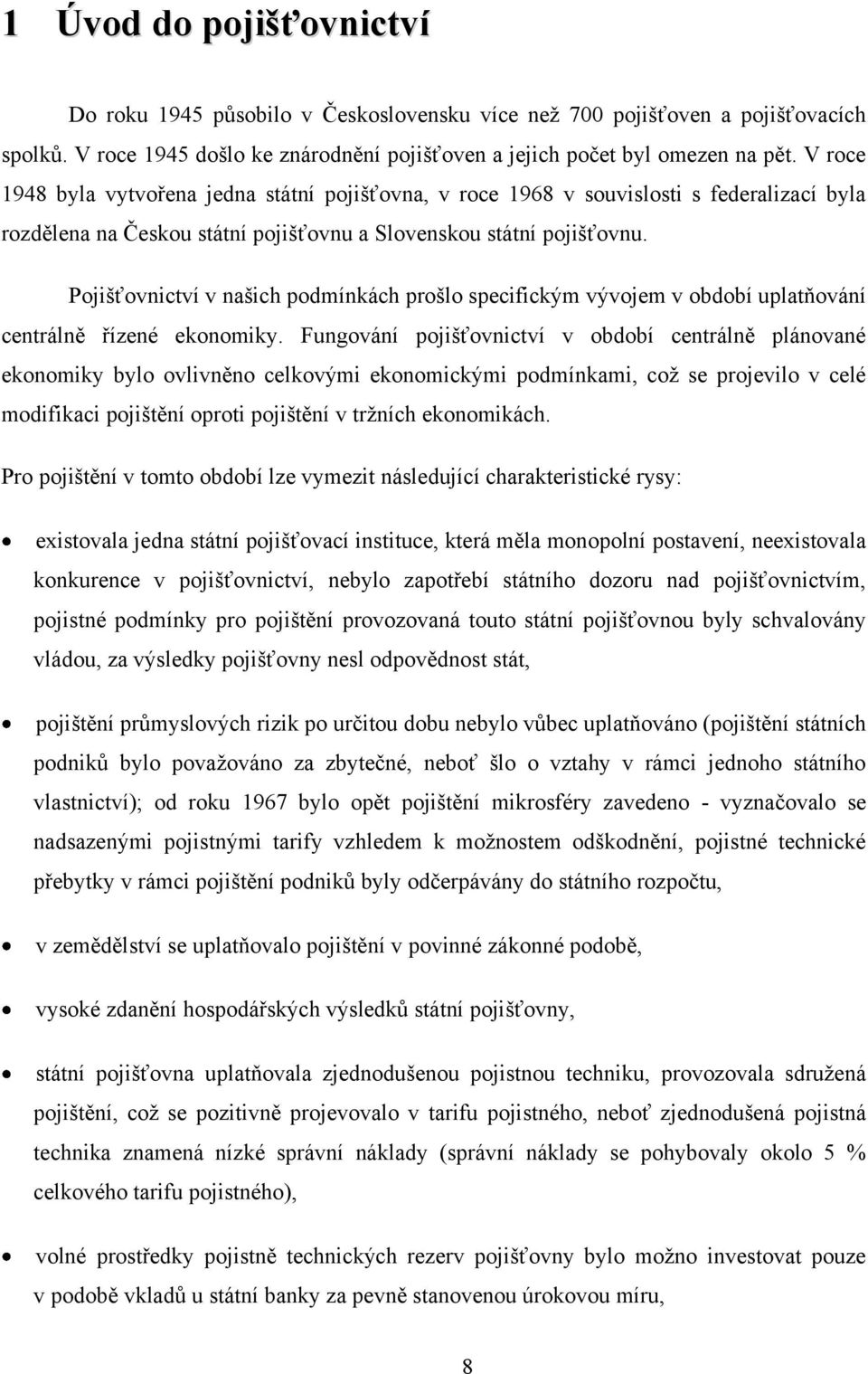 Pojišťovnictví v našich podmínkách prošlo specifickým vývojem v období uplatňování centrálně řízené ekonomiky.