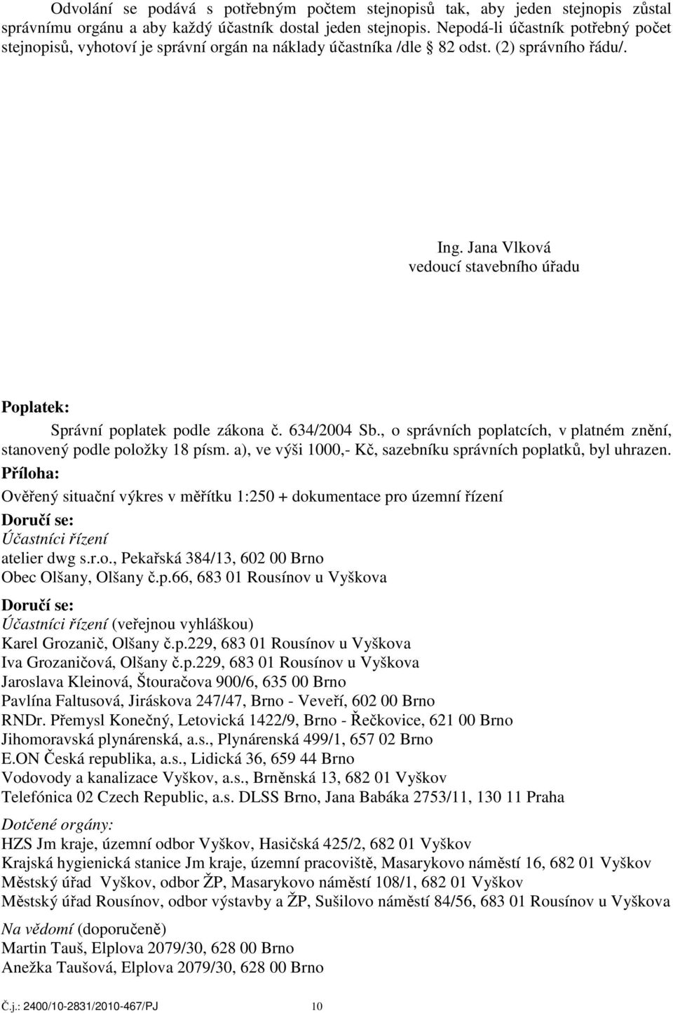 Jana Vlková vedoucí stavebního úřadu Poplatek: Správní poplatek podle zákona č. 634/2004 Sb., o správních poplatcích, v platném znění, stanovený podle položky 18 písm.