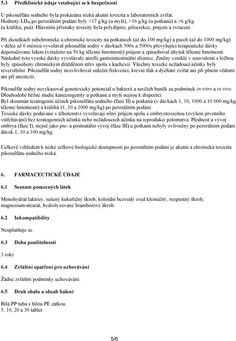 Při zkouškách subchronické a chronické toxicity na potkanech (až do 100 mg/kg) a psech (až do 1000 mg/kg) v délce až 6 měsíců vyvolával pikosulfát sodný v dávkách 500x a 5000x převyšující