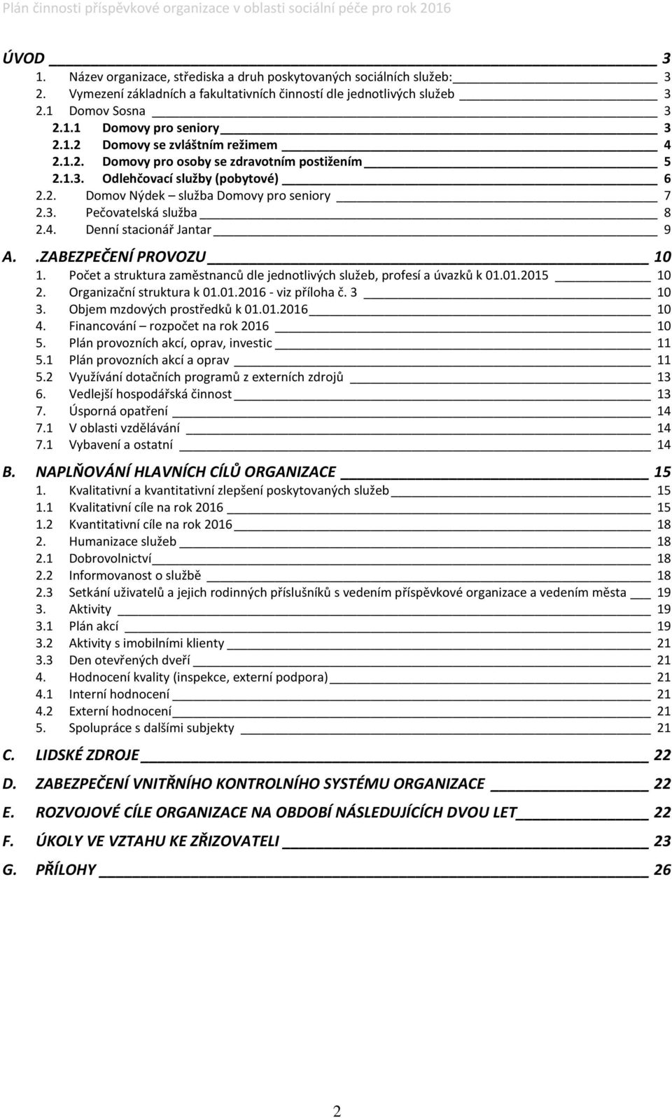 .ZABEZPEČENÍ PROVOZU 0. Počet a struktura zaměstnanců dle jednotlivých služeb, profesí a úvazků k 0.0.205 0 2. Organizační struktura k 0.0.206 - viz příloha č. 3 0 3. Objem mzdových prostředků k 0.0.206 0 4.