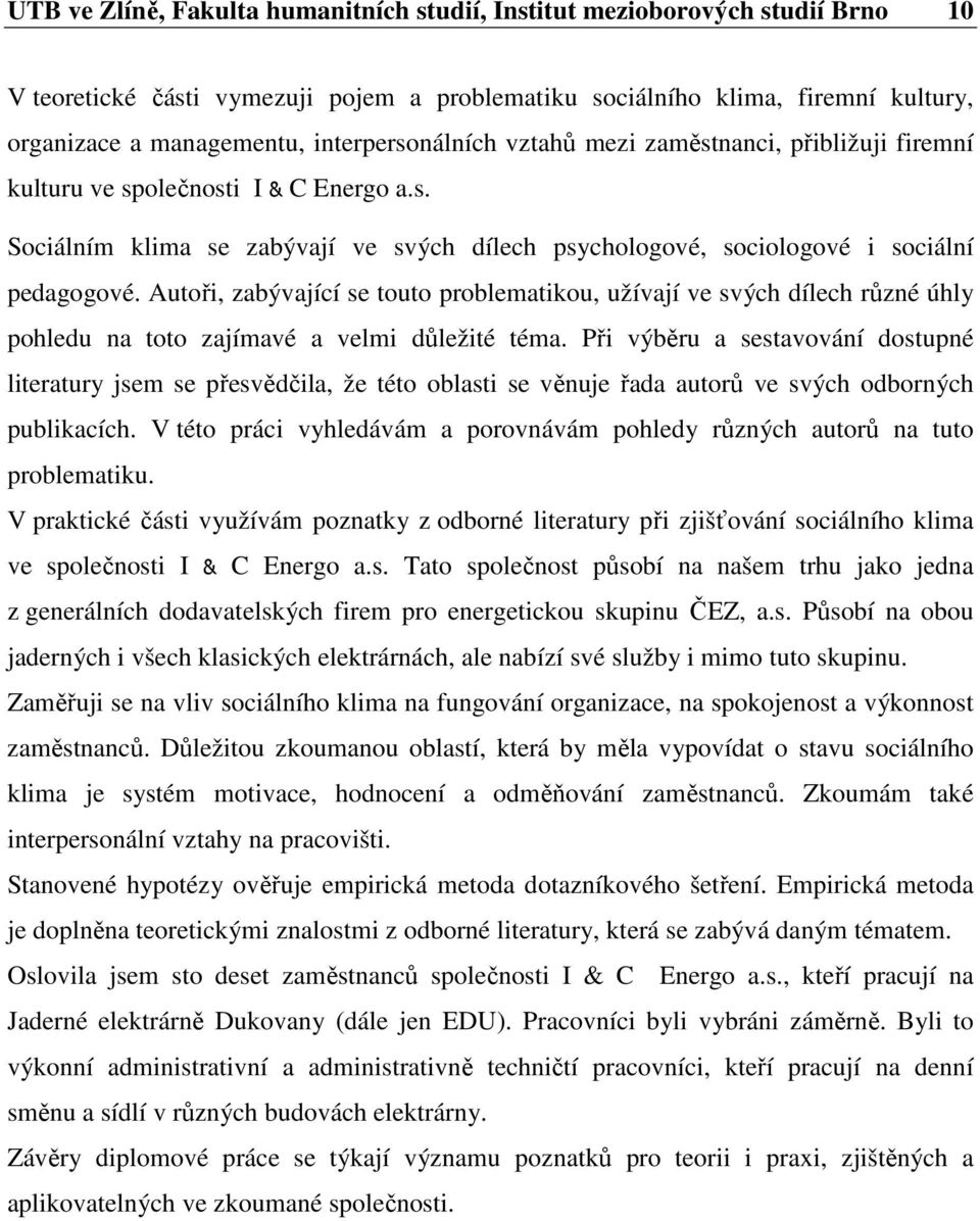Autoři, zabývající se touto problematikou, užívají ve svých dílech různé úhly pohledu na toto zajímavé a velmi důležité téma.