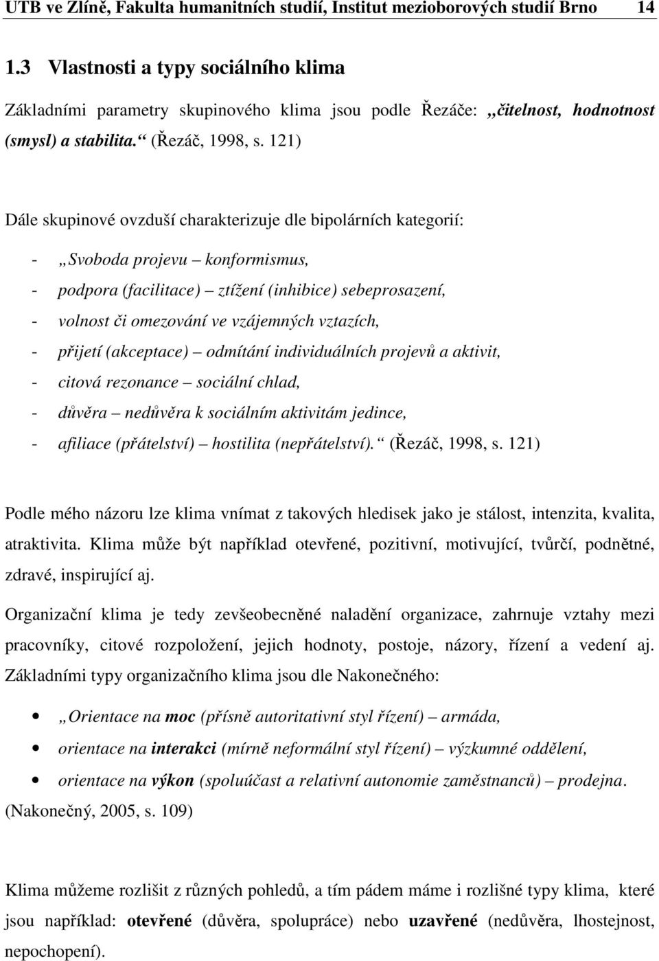 121) Dále skupinové ovzduší charakterizuje dle bipolárních kategorií: - Svoboda projevu konformismus, - podpora (facilitace) ztížení (inhibice) sebeprosazení, - volnost či omezování ve vzájemných