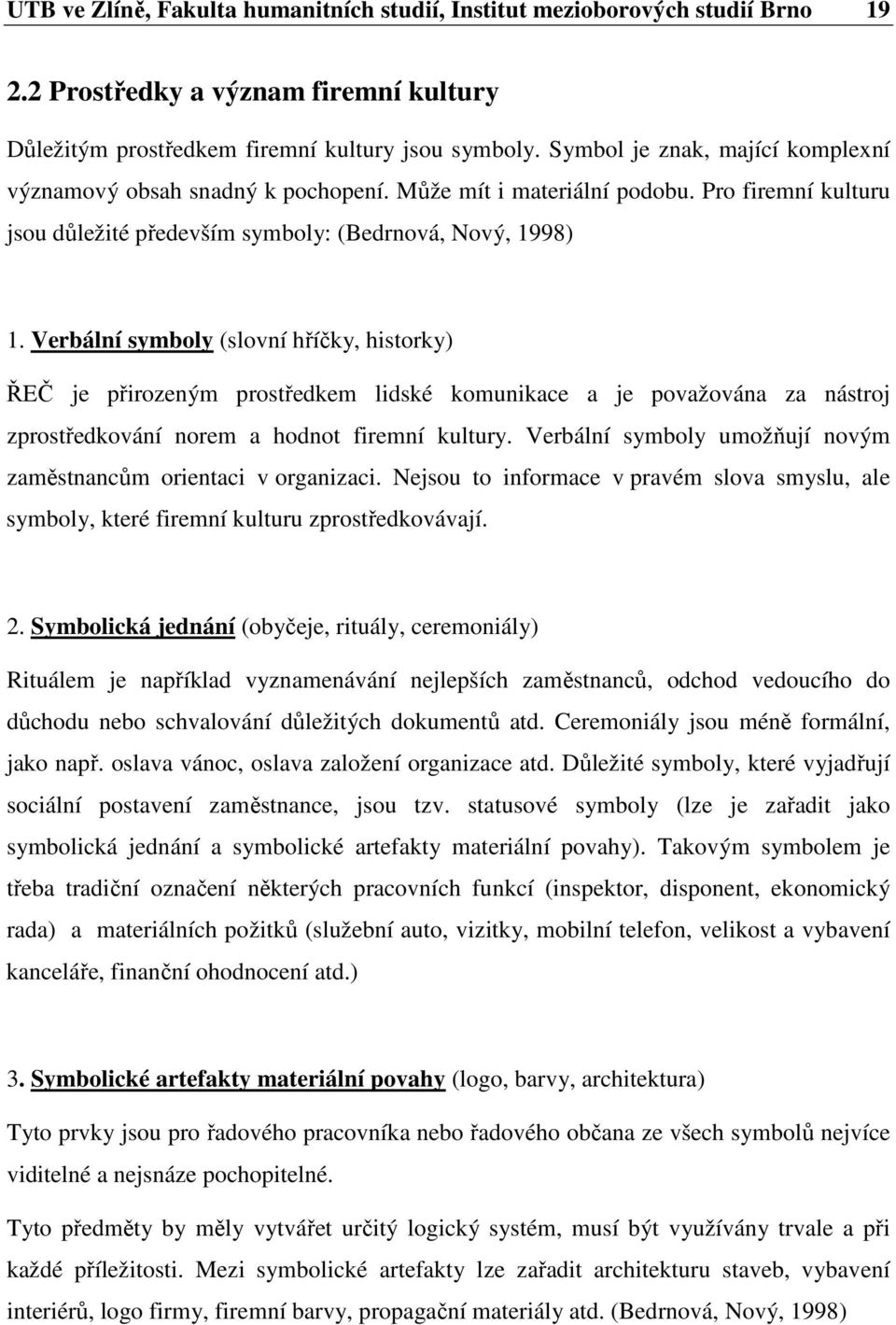 Verbální symboly (slovní hříčky, historky) ŘEČ je přirozeným prostředkem lidské komunikace a je považována za nástroj zprostředkování norem a hodnot firemní kultury.