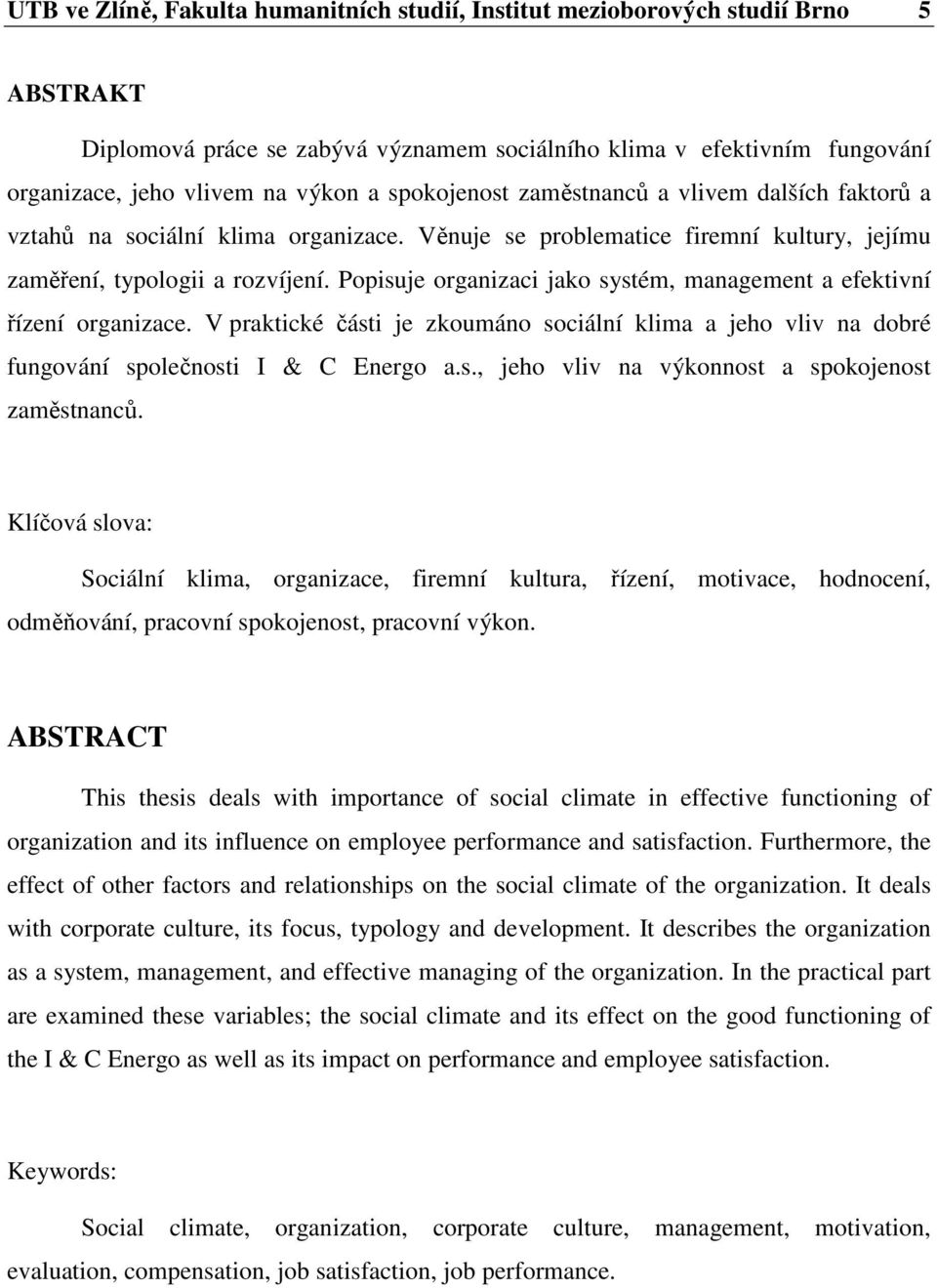 Popisuje organizaci jako systém, management a efektivní řízení organizace. V praktické části je zkoumáno sociální klima a jeho vliv na dobré fungování společnosti I & C Energo a.s., jeho vliv na výkonnost a spokojenost zaměstnanců.