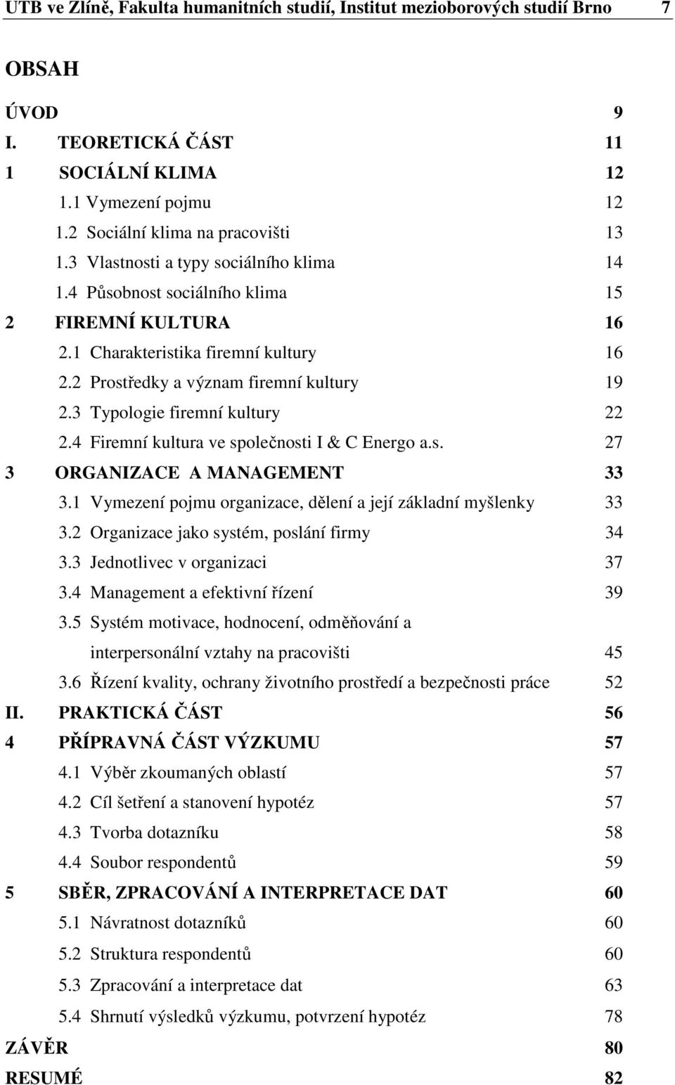 3 Typologie firemní kultury 22 2.4 Firemní kultura ve společnosti I & C Energo a.s. 27 3 ORGANIZACE A MANAGEMENT 33 3.1 Vymezení pojmu organizace, dělení a její základní myšlenky 33 3.