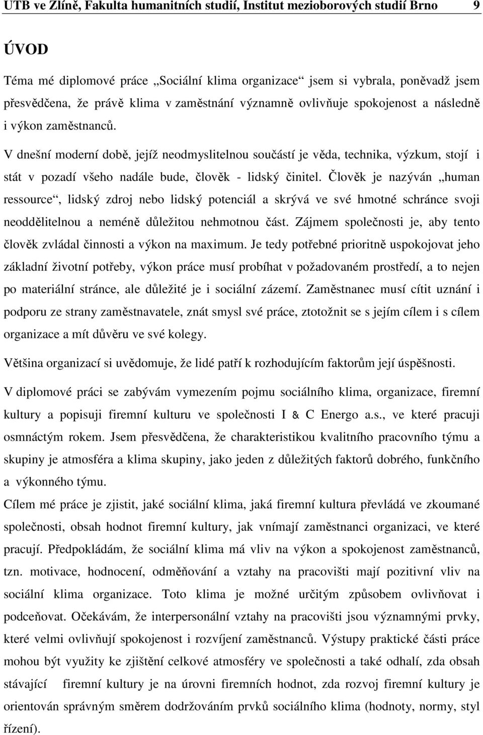 V dnešní moderní době, jejíž neodmyslitelnou součástí je věda, technika, výzkum, stojí i stát v pozadí všeho nadále bude, člověk - lidský činitel.