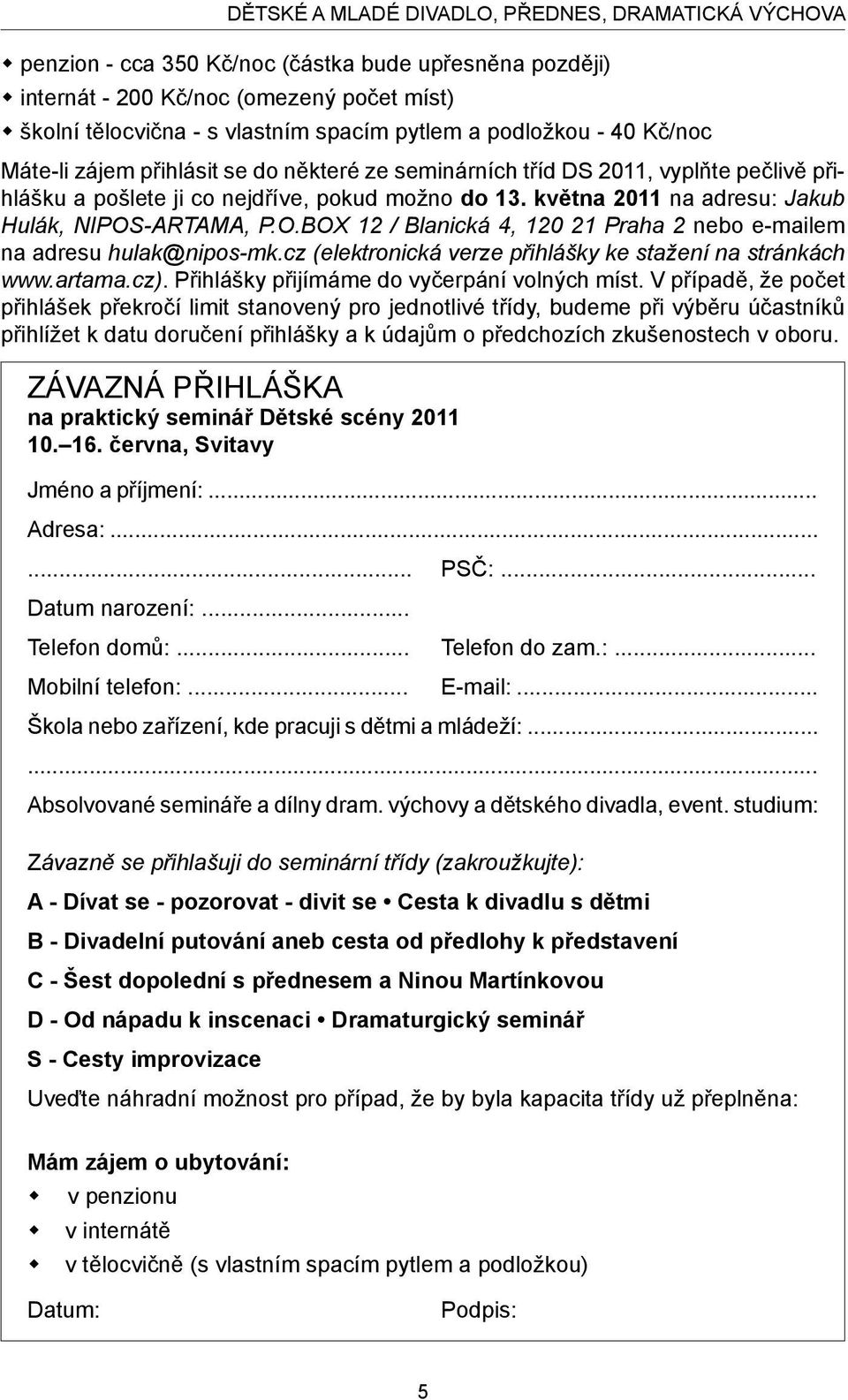 května 2011 na adresu: Jakub Hulák, NIPOS-ARTAMA, P.O.BOX 12 / Blanická 4, 120 21 Praha 2 nebo e-mailem na adresu hulak@nipos-mk.cz (elektronická verze přihlášky ke stažení na stránkách www.artama.