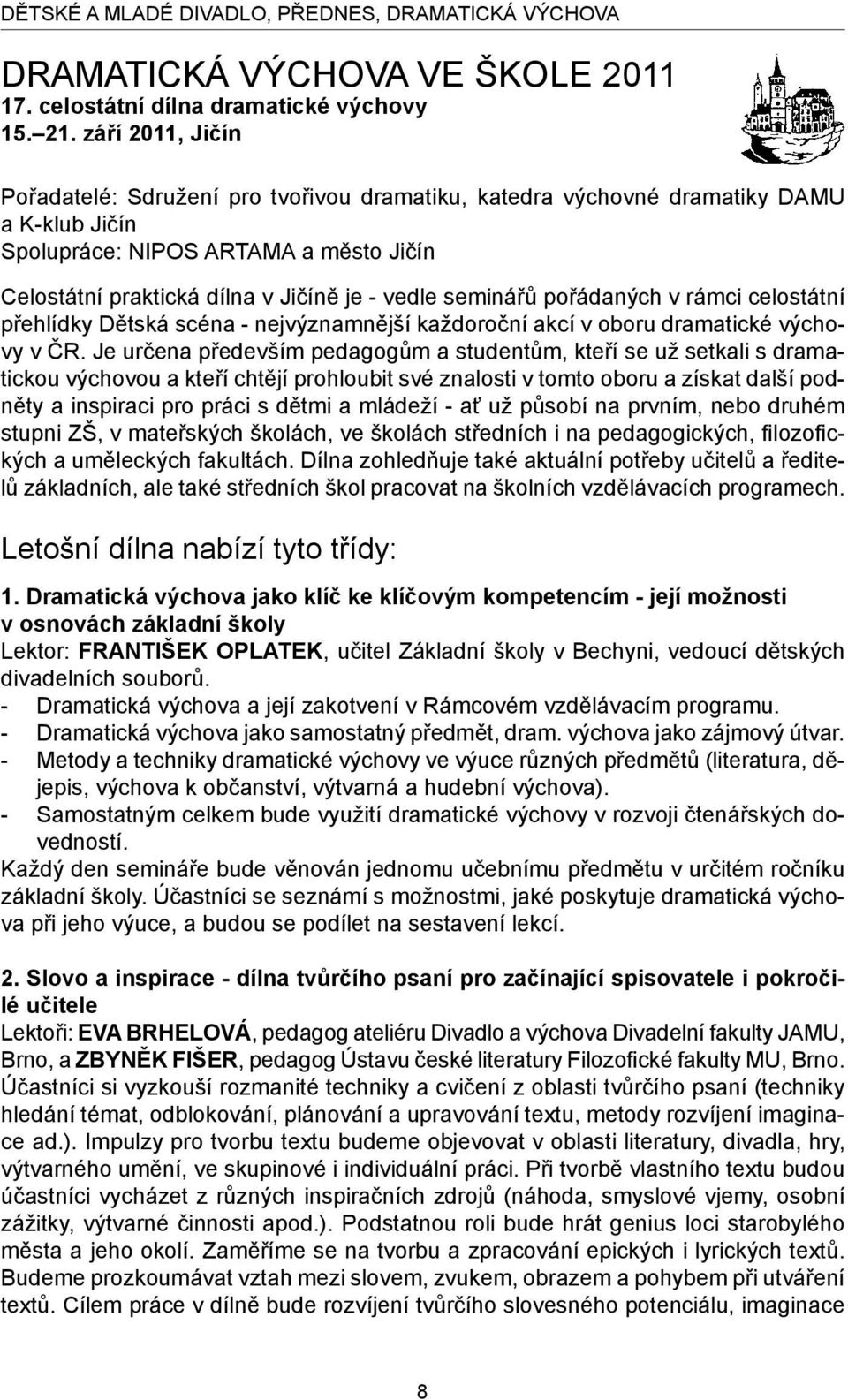 seminářů pořádaných v rámci celostátní přehlídky Dětská scéna - nejvýznamnější každoroční akcí v oboru dramatické výchovy v ČR.