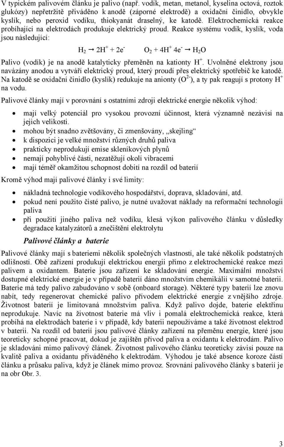 Elektrochemická reakce probíhající na elektrodách produkuje elektrický proud.