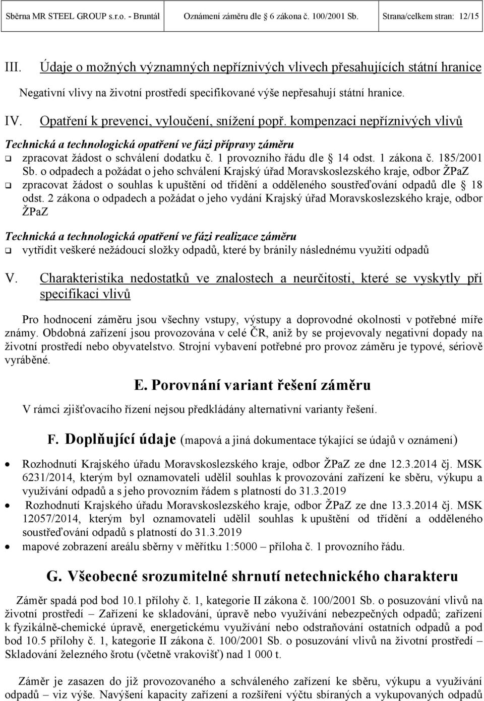 Opatření k prevenci, vyloučení, snížení popř. kompenzaci nepříznivých vlivů Technická a technologická opatření ve fázi přípravy záměru zpracovat žádost o schválení dodatku č.