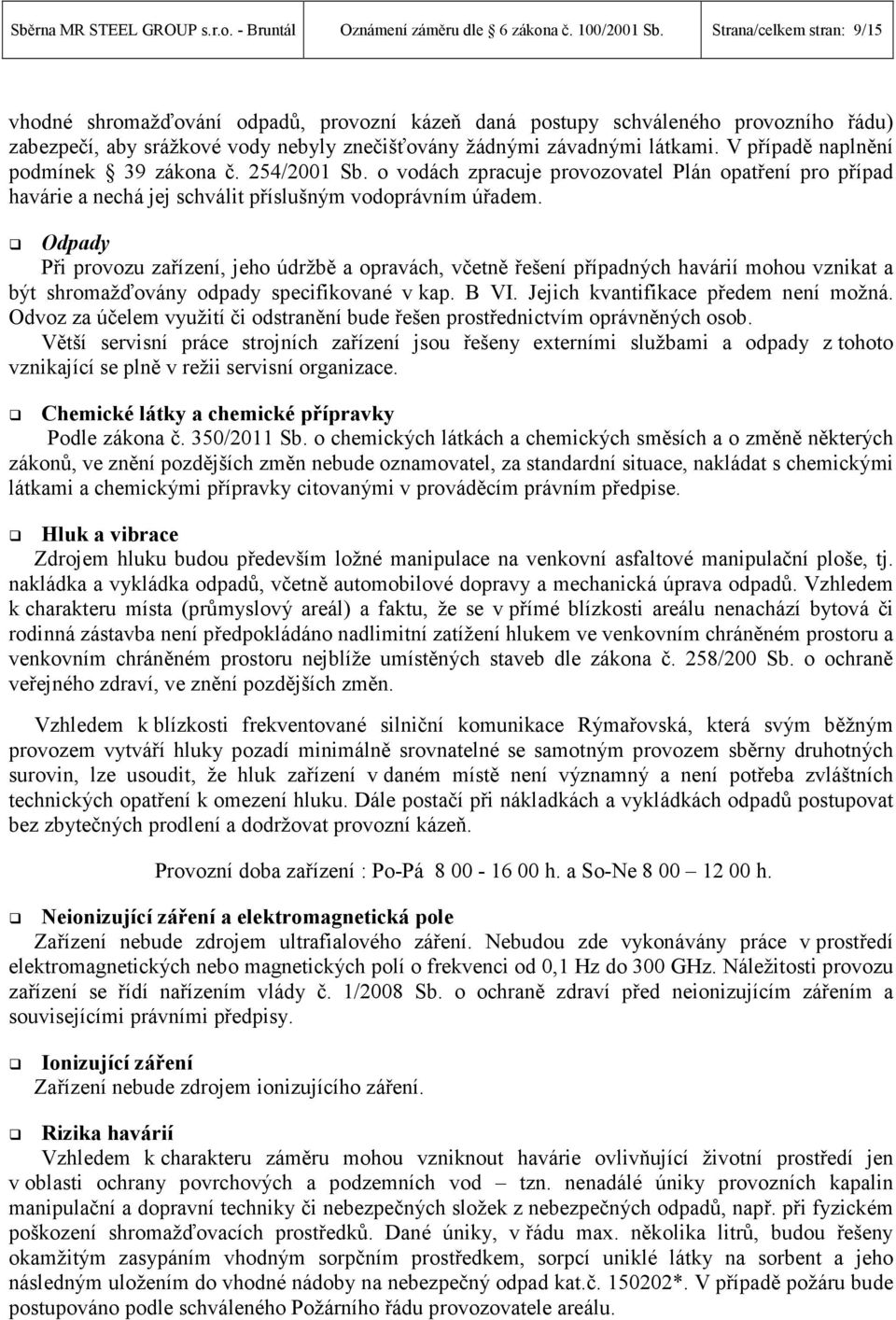 V případě naplnění podmínek 39 zákona č. 254/2001 Sb. o vodách zpracuje provozovatel Plán opatření pro případ havárie a nechá jej schválit příslušným vodoprávním úřadem.