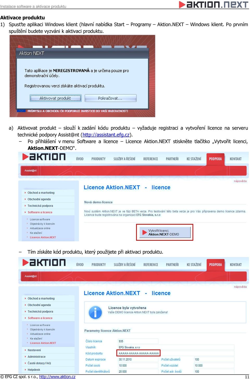 a) Aktivovat produkt slouží k zadání kódu produktu vyžaduje registraci a vytvoření licence na serveru technické podpory Assist@nt