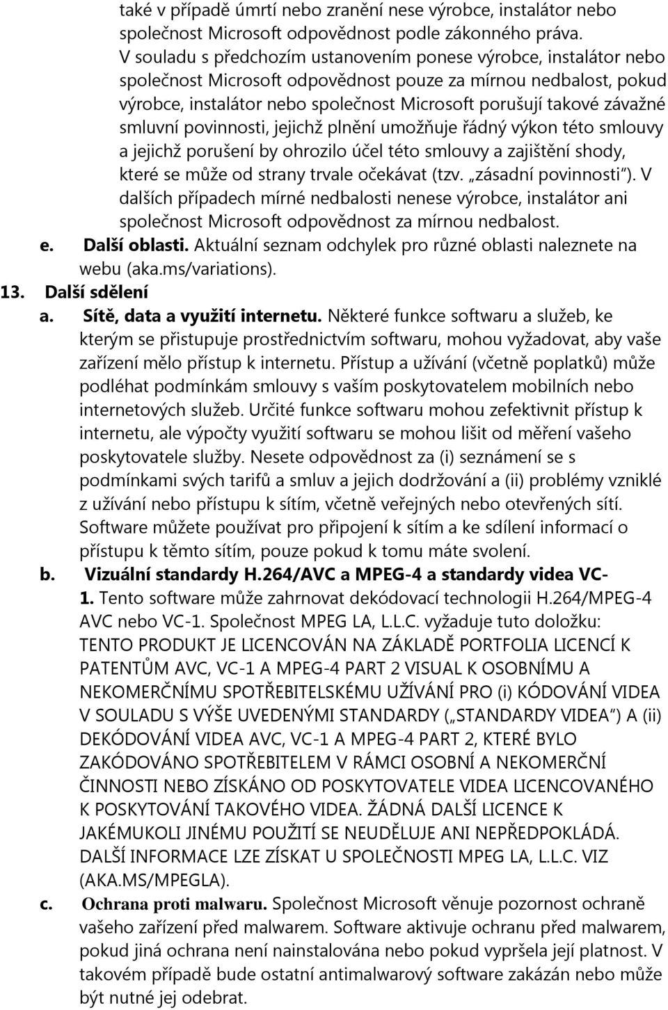 závažné smluvní povinnosti, jejichž plnění umožňuje řádný výkon této smlouvy a jejichž porušení by ohrozilo účel této smlouvy a zajištění shody, které se může od strany trvale očekávat (tzv.