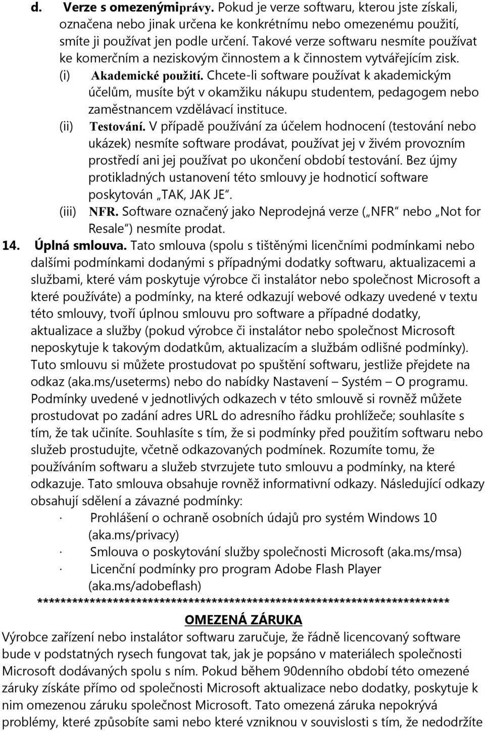 Chcete-li software používat k akademickým účelům, musíte být v okamžiku nákupu studentem, pedagogem nebo zaměstnancem vzdělávací instituce. (ii) Testování.