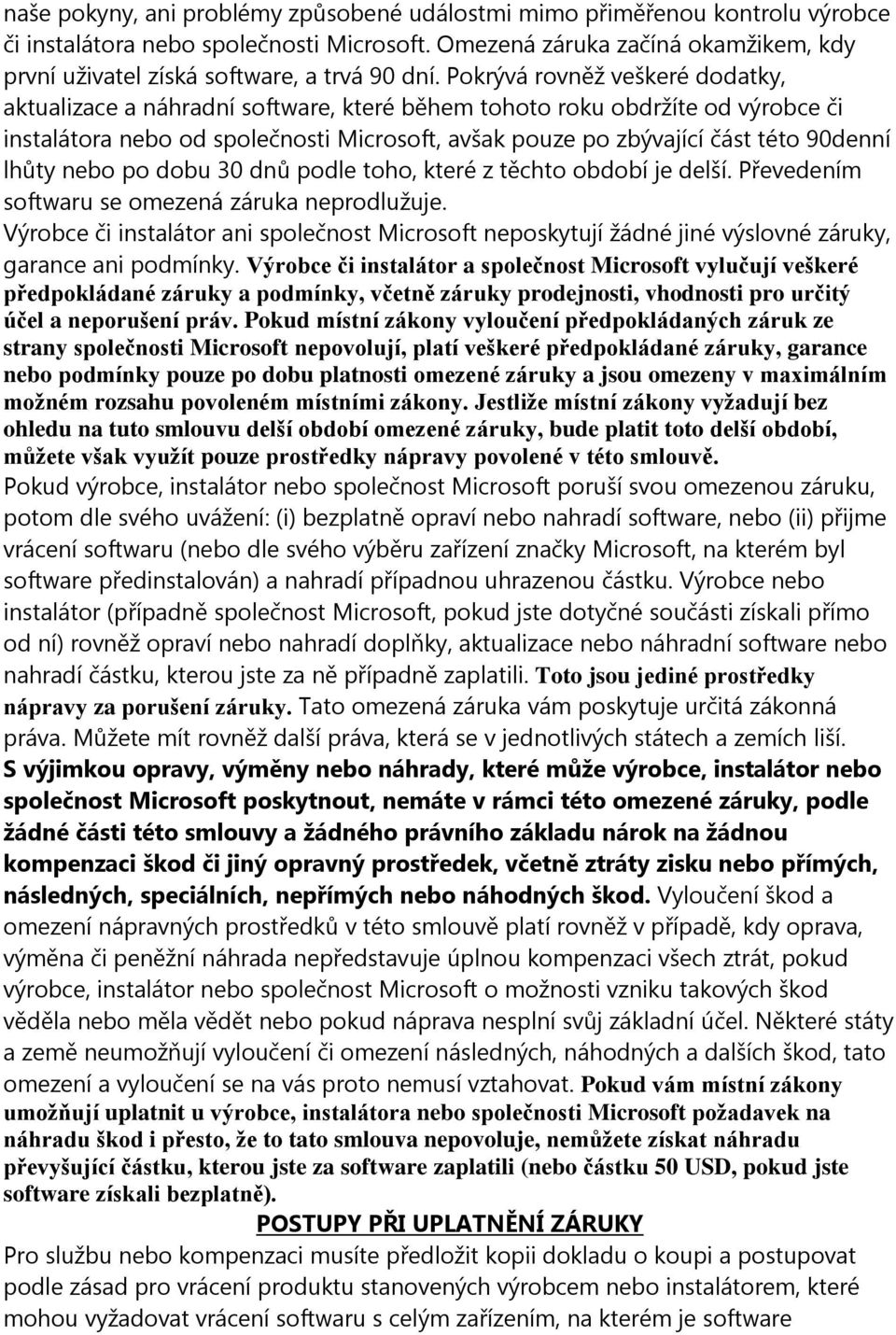 Pokrývá rovněž veškeré dodatky, aktualizace a náhradní software, které během tohoto roku obdržíte od výrobce či instalátora nebo od společnosti Microsoft, avšak pouze po zbývající část této 90denní