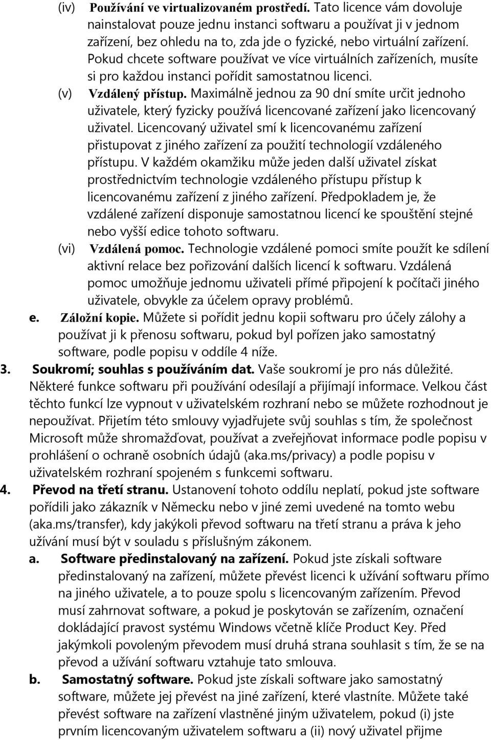 Pokud chcete software používat ve více virtuálních zařízeních, musíte si pro každou instanci pořídit samostatnou licenci. (v) Vzdálený přístup.