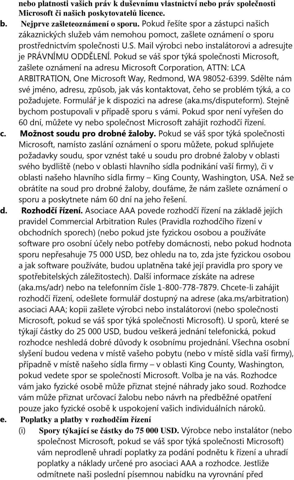 Pokud se váš spor týká společnosti Microsoft, zašlete oznámení na adresu Microsoft Corporation, ATTN: LCA ARBITRATION, One Microsoft Way, Redmond, WA 98052-6399.