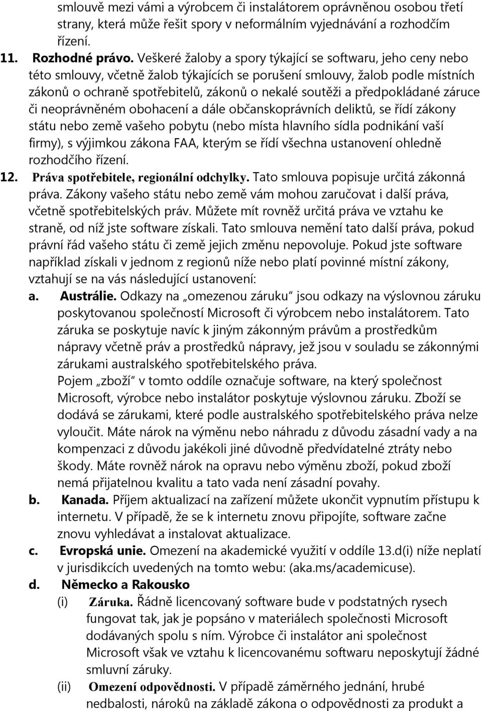 předpokládané záruce či neoprávněném obohacení a dále občanskoprávních deliktů, se řídí zákony státu nebo země vašeho pobytu (nebo místa hlavního sídla podnikání vaší firmy), s výjimkou zákona FAA,