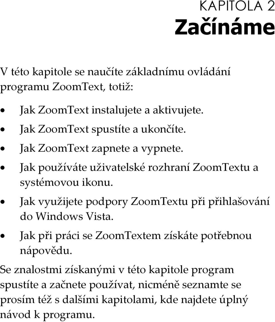 Jak využijete podpory ZoomTextu při přihlašování do Windows Vista. Jak při práci se ZoomTextem získáte potřebnou nápovědu.