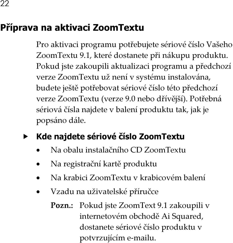 0 nebo dřívější). Potřebná sériová čísla najdete v balení produktu tak, jak je popsáno dále.