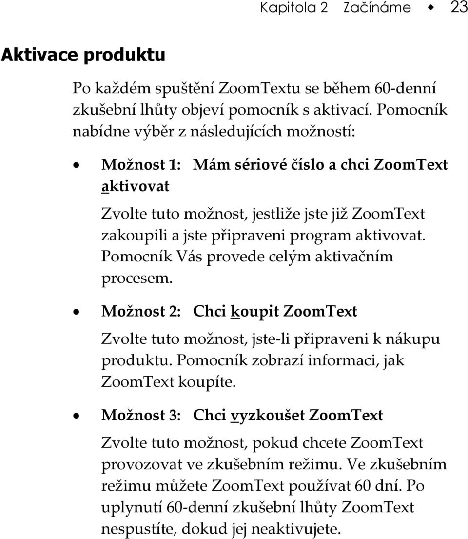 aktivovat. Pomocník Vás provede celým aktivačním procesem. Možnost 2: Chci koupit ZoomText Zvolte tuto možnost, jste-li připraveni k nákupu produktu.