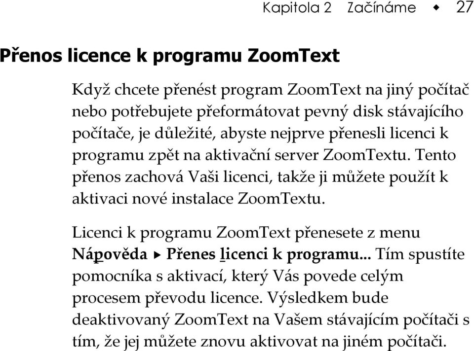 Tento přenos zachová Vaši licenci, takže ji můžete použít k aktivaci nové instalace ZoomTextu.