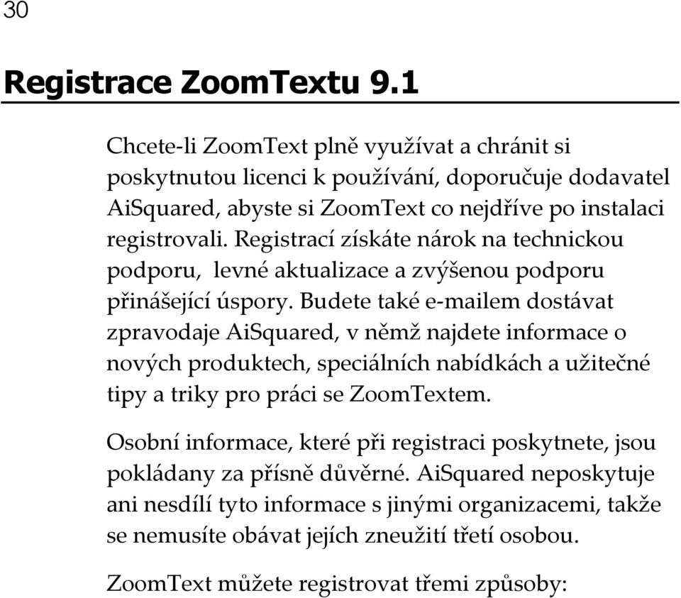 Registrací získáte nárok na technickou podporu, levné aktualizace a zvýšenou podporu přinášející úspory.