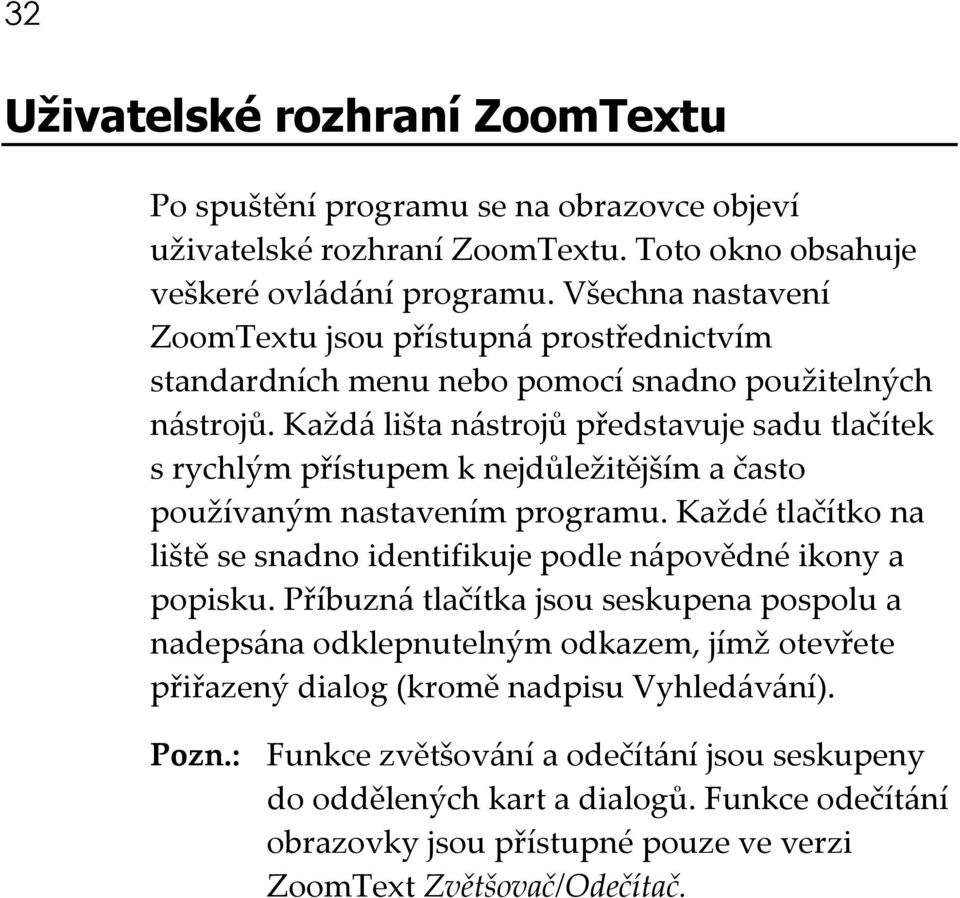 Každá lišta nástrojů představuje sadu tlačítek s rychlým přístupem k nejdůležitějším a často používaným nastavením programu.