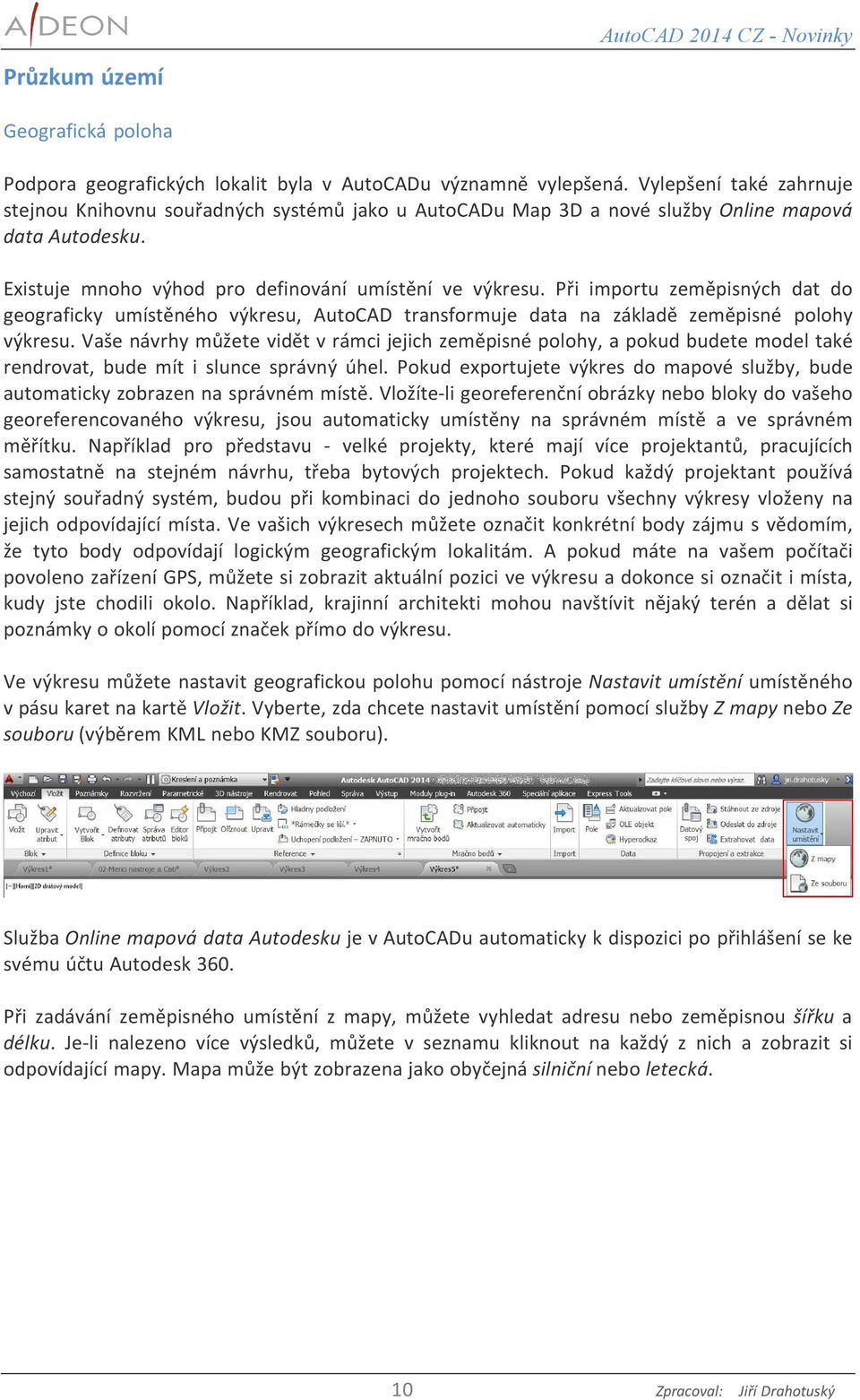 Při importu zeměpisných dat do geograficky umístěného výkresu, AutoCAD transformuje data na základě zeměpisné polohy výkresu.