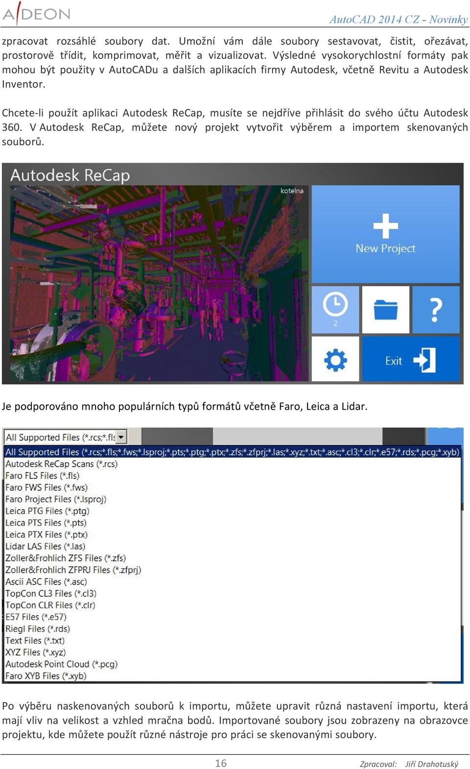 Chcete-li použít aplikaci Autodesk ReCap, musíte se nejdříve přihlásit do svého účtu Autodesk 360. V Autodesk ReCap, můžete nový projekt vytvořit výběrem a importem skenovaných souborů.