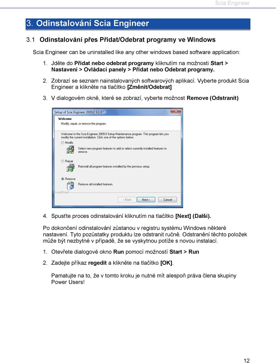 Vyberte produkt Scia Engineer a klikněte na tlačítko [Změnit/Odebrat] 3. V dialogovém okně, které se zobrazí, vyberte možnost Remove (Odstranit) 4.